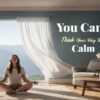 You Can’t Think Your Way Into Calm