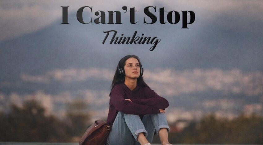 I Can’t Stop Thinking